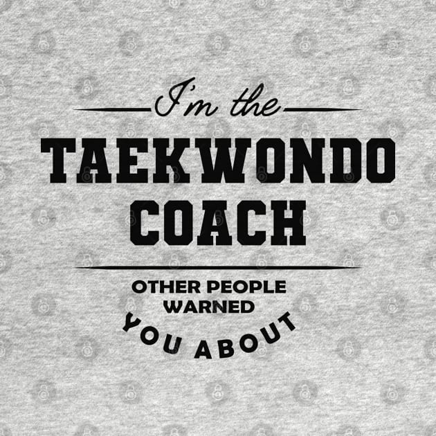 Taekwondo Coach - Other people warned you about by KC Happy Shop